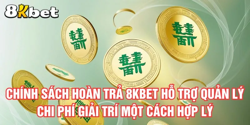 chinh-sach-hoan-tra-8kbet-ho-tro-quan-ly-chi-phi-giai-tri-mot-cach-hop-ly